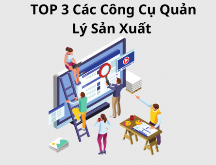 Top 3 các công cụ quản lý sản xuất tốt nhất