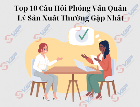 Top 10 Câu Hỏi Phỏng Vấn Quản Lý Sản Xuất Thường Gặp Nhất