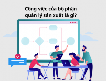 Công việc của bộ phận quản lý sản xuất là gì?
